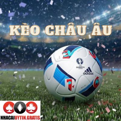 Kèo Châu Âu tại Nhà cái uy tín