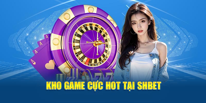 Kho game cực hot tại SHBET