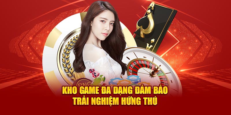 Kho game đa dạng đảm bảo trải nghiệm hứng thú 