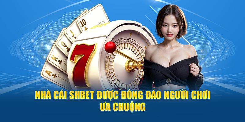 Nhà cái SHBET được đông đảo người chơi ưa chuộng