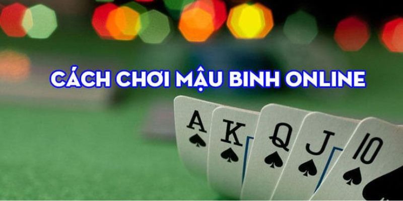 Cách chơi mậu binh cơ bản nên theo dõi