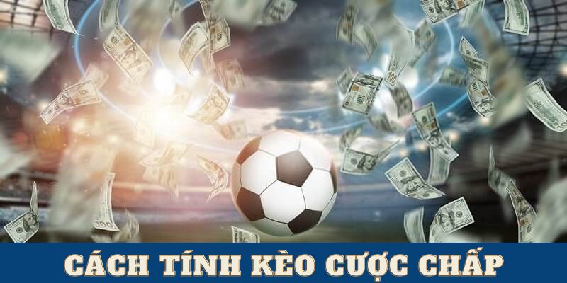 Cách tính kèo cược chấp được giải đáp rõ ràng