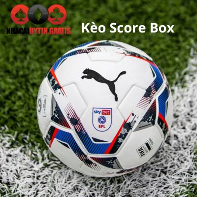 Kèo Score Box tại Nhà cái uy tín