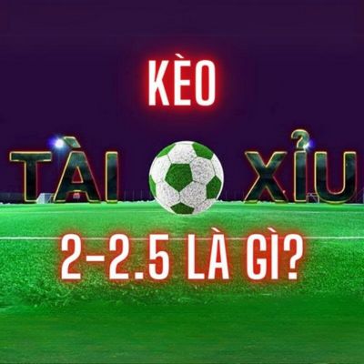 Kèo tài xỉu 2-2.5 tại Nhà cái uy tín