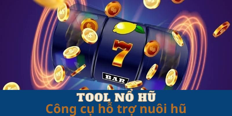 Tool nổ hũ - Công cụ nuôi hũ hiệu quả