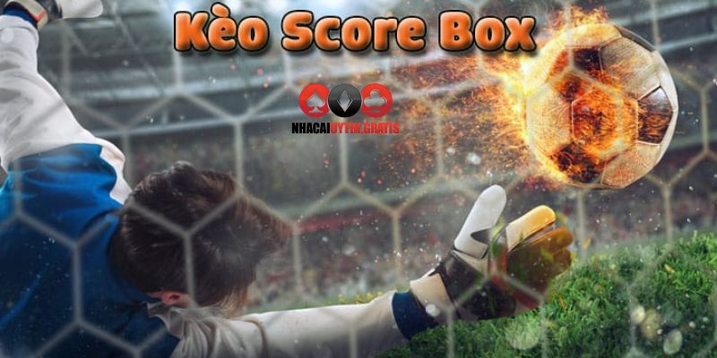 Kèo Score Box được đánh giá cao bởi nhiều ưu điểm vượt trội